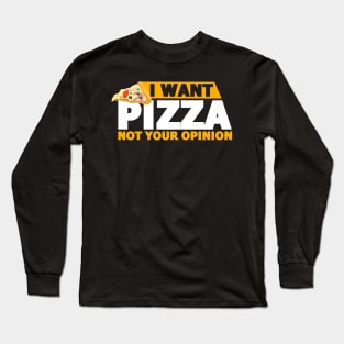 I Want Pizza Not Your Opinion Funny Food Lovers Gift Long Sleeve T-Shirt